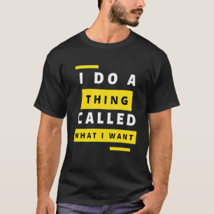 Ik doe iets dat ik wil Sarcasme Commentaar T-shirt