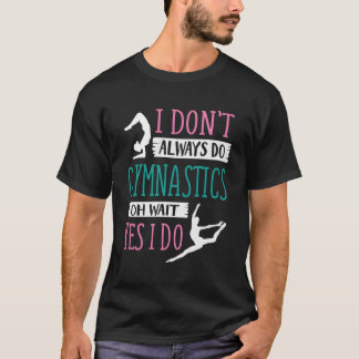 Ik doe niet altijd aan gymnastiek, oh wacht, ja t-shirt