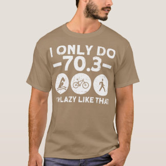 Ik doe slechts 703 lui zoals die halve triathlon. t-shirt