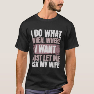Ik doe wat ik wil, laat me het aan mijn vrouw vrag t-shirt