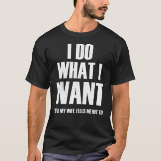 Ik doe wat ik wil totdat mijn vrouw me vertelt dat t-shirt