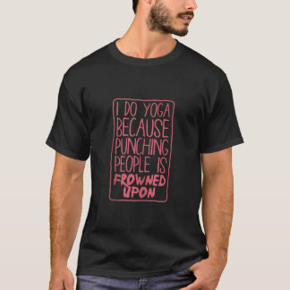 Ik doe yoga omdat het stompen van mensen afgekeurd t-shirt