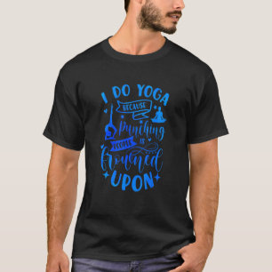 Ik doe Yoga omdat het straffen van mensen wordt af T-shirt