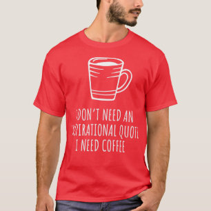 Ik Donx27t heb een Inspirerend citaat nodig ik kof T-shirt