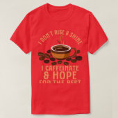 Ik Donx27t Rise Shine I Caffeinate amp Hope for T-shirt (Design voorkant)