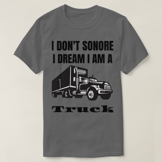 Ik donx27t sonore Ik droom van een vrachtwagen T-shirt (Design voorkant)