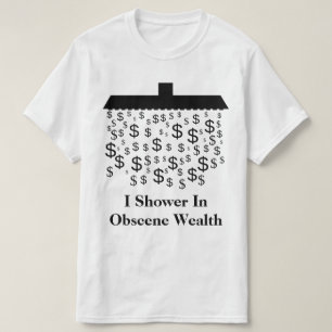 Ik douche in obscene rijkdom t-shirt