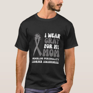 Ik Draag grijs voor mijn moeder borderline persoon T-shirt