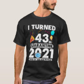 Ik draaide 43 om in Quarantine 2021 Funny 43rd Bir T-shirt (Voorkant)