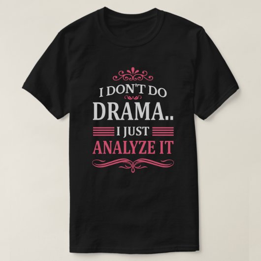 IK DRAMA NIET.. IK ANALYSEER HET GEWOON T-SHIRT (Design voorkant)