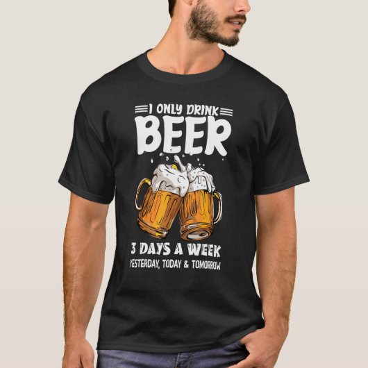 Ik Drink alleen bier 3 dagen per week gisteren van T-shirt (Voorkant)