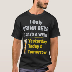 Ik Drink alleen bier 3 dagen per week T-shirt