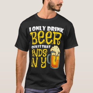 Ik Drink alleen bier op dagen die eindigen in Y T-shirt
