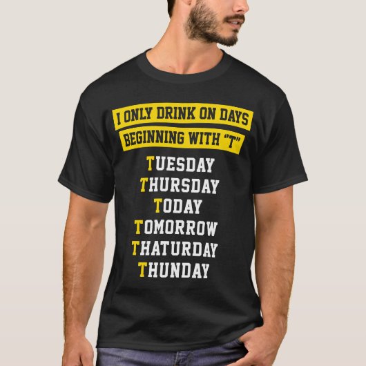 IK DRINK ALLEEN OP DAGEN DIE BEGINNEN MET T-SHIRT (Voorkant)