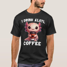 Ik Drink A'lotl Coffee T-shirt