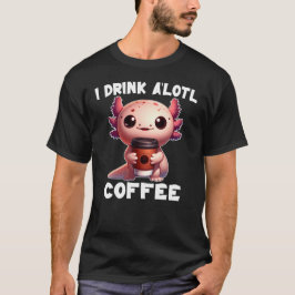 Ik Drink A'lotl Coffee T-shirt