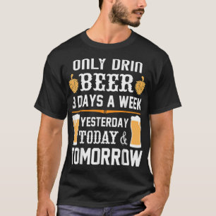 Ik drink Beer slechts 3 dagen per week. T-shirt