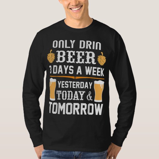 Ik drink Beer slechts 3 dagen per week. T-shirt (Voorkant)