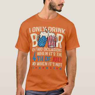 Ik Drink Bier Alleen Bij Twee Gelegenheden 4 Juli  T-shirt