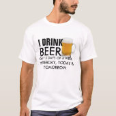 Ik Drink Bier slechts 3 dagen per week grappige bi T-shirt (Voorkant)