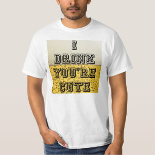 Ik Drink dat je Cute bent. T-shirt