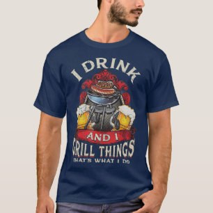 Ik Drink en grill dingen die ik doe T-shirt