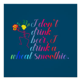 Ik drink geen bier. Ik drink een tarwe smoothie. Perfect Poster