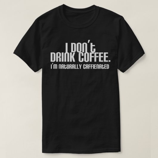 Ik Drink geen koffie, ik ben van nature gefixeerd. T-shirt (Design voorkant)
