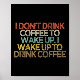 Ik drink geen koffie om wakker te worden, ik word poster