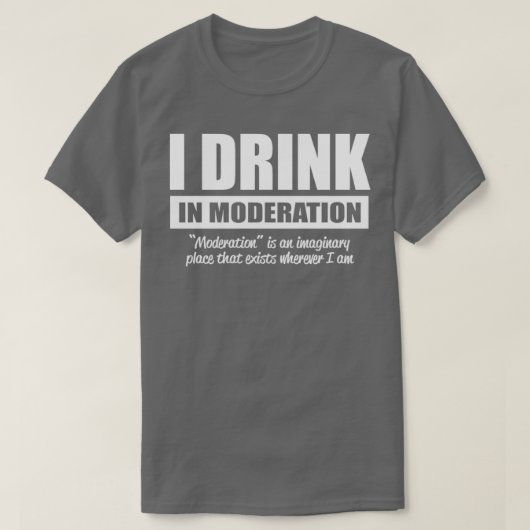 Ik drink in gematigdheid t-shirt (Design voorkant)