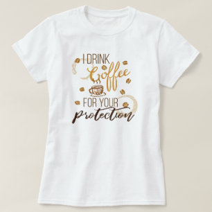 Ik Drink koffie ... Voor uw bescherming T-shirt