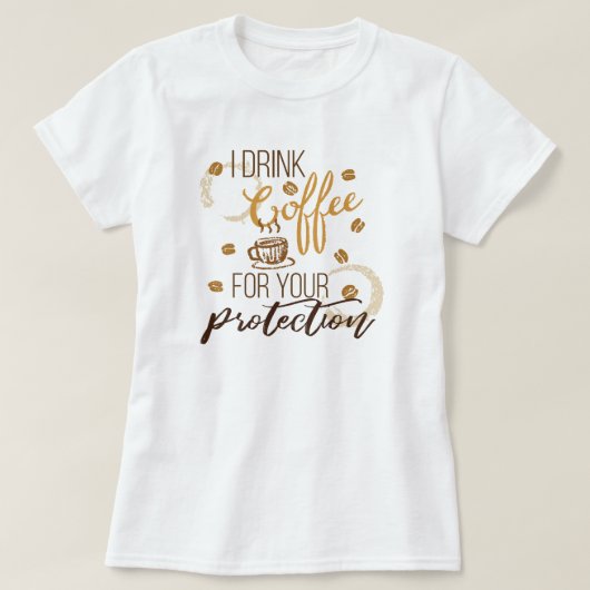 Ik Drink koffie ... Voor uw bescherming T-shirt (Design voorkant)