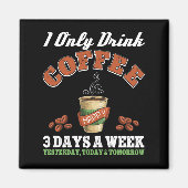 Ik Drink maar 3 dagen per week koffie verslaafd Magneet (Voorkant)