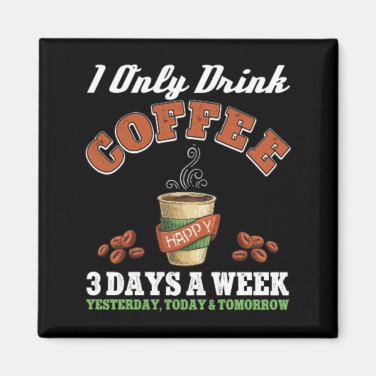 Ik Drink maar 3 dagen per week koffie verslaafd Magneet (Voorkant)