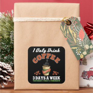 Ik Drink maar 3 dagen per week koffie verslaafd Vierkante Sticker