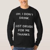 Ik drink niet. Alleen drugs voor mij bedankt Funny T-shirt (Voorkant)