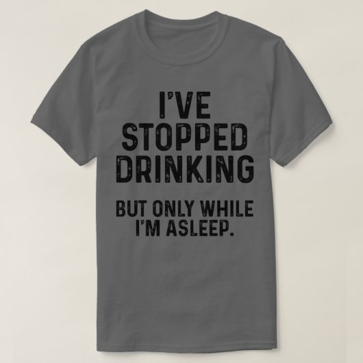 Ik drink niet meer, maar alleen terwijl ik slaap t-shirt (Design voorkant)