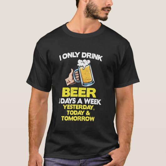 Ik Drink slechts 3 dagen per week bierliefhebber F T-shirt (Voorkant)