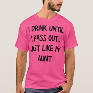 Ik drink tot ik flauwviel net als mijn tante t-shirt