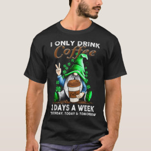 Ik Drink vandaag maar drie dagen per week koffie T-shirt