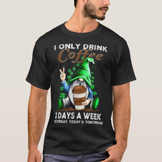 Ik Drink vandaag maar drie dagen per week koffie T-shirt (Voorkant)