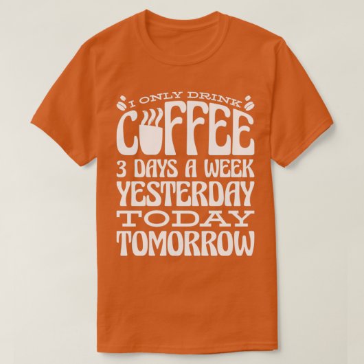Ik Drink vandaag maar drie dagen per week koffie T-shirt (Design voorkant)