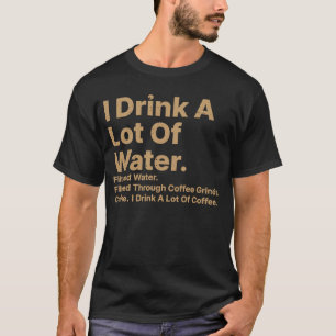 Ik Drink veel water. Gefilterd door koffie Gr T-shirt