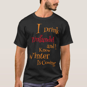 Ik drink Zinfandel en ik weet dat de Winter komt T-shirt