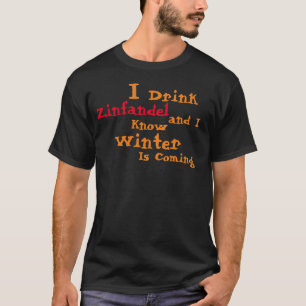 Ik drink Zinfandel en ik weet dat de Winter komt T-shirt