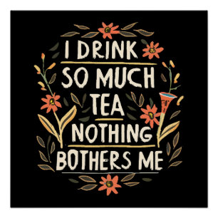 Ik Drink Zo Veel Thee, Niets Stoort Me Perfect Poster