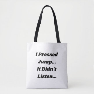 Ik drukte op springen. Het luisterde niet.. Tote Bag