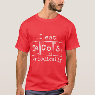 Ik eet af en toe taco's Periodieke scheikunde Wete T-shirt