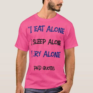 Ik eet alleen, ik slaap alleen, ik huilen alleen P T-shirt
