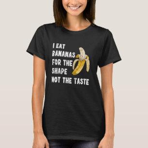 Ik eet bananen voor de vorm, niet de smaak T-shirt